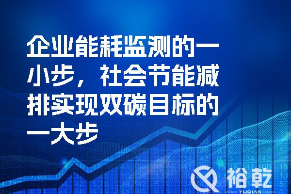 企業(yè)能耗監(jiān)測(cè)的一小步，社會(huì)節(jié)能減排實(shí)現(xiàn)雙碳目標(biāo)的一大步