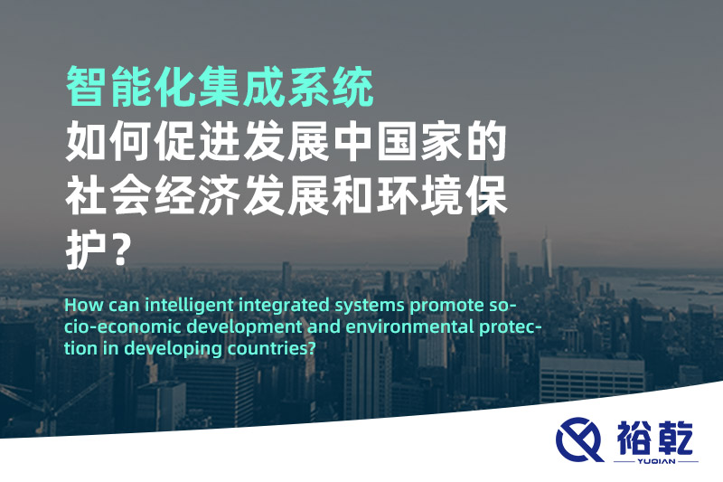 智能化集成系統(tǒng)如何促進(jìn)發(fā)展中國家的社會經(jīng)濟(jì)發(fā)展和環(huán)境保護(hù)？