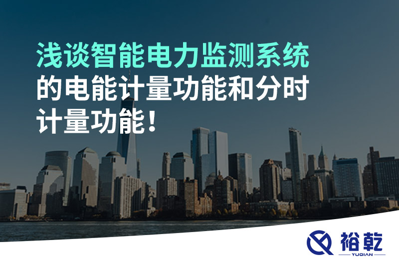 淺談智能電力監(jiān)測系統(tǒng)的電能計(jì)量功能和分時計(jì)量功能！
