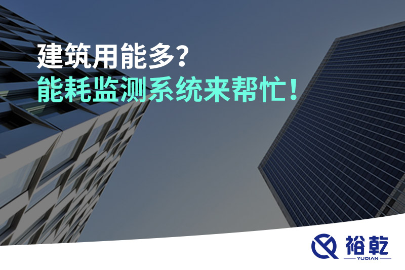 建筑用能多？能耗監(jiān)測系統(tǒng)來幫忙！