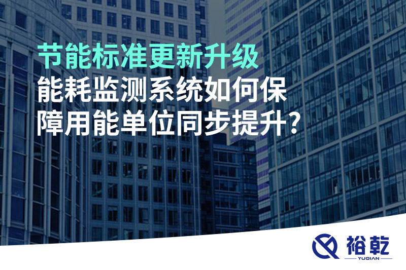 節(jié)能標(biāo)準(zhǔn)更新升級(jí)，能耗監(jiān)測系統(tǒng)如何保障用能單位同步提升?