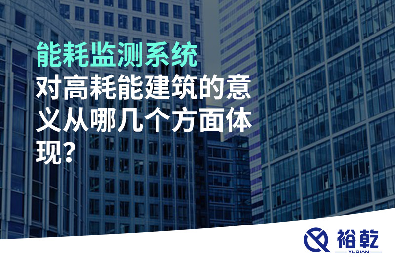 能耗監(jiān)測(cè)系統(tǒng)對(duì)高耗能建筑的意義從哪幾個(gè)方面體現(xiàn)？